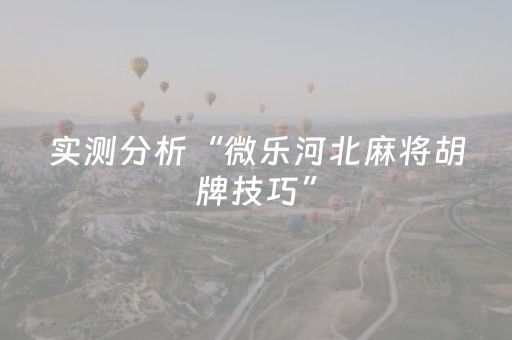 实测分析“微乐河北麻将胡牌技巧”（详细透视教程）-哔哩哔哩