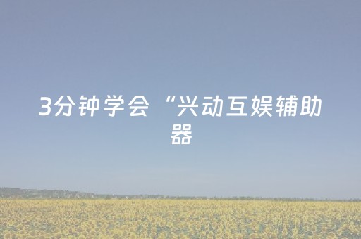 3分钟学会“兴动互娱辅助器（专用辅牌神器免安装）