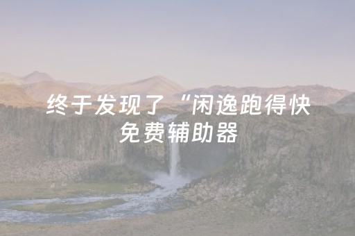 终于发现了“闲逸跑得快免费辅助器（专用辅牌神器免安装）