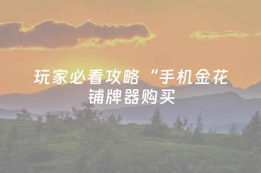 玩家必看攻略“手机金花铺牌器购买（专用辅牌神器免安装）
