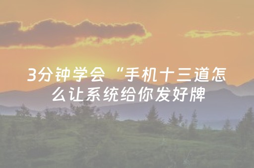 3分钟学会“手机十三道怎么让系统给你发好牌（专用辅牌神器免安装）
