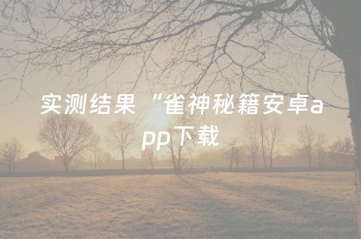 实测结果“雀神秘籍安卓app下载（专用辅牌神器免安装）