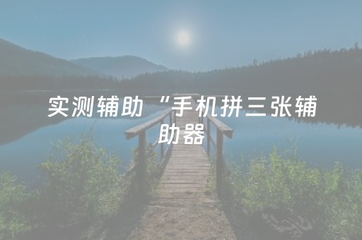 实测辅助“手机拼三张辅助器（助赢神器通用版）