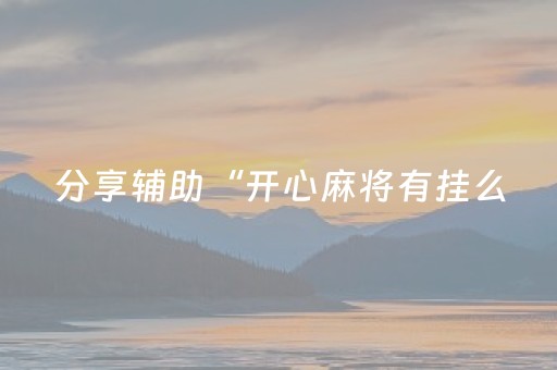 分享辅助“开心麻将有挂么（助赢神器通用版）
