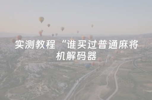 实测教程“谁买过普通麻将机解码器（专用辅牌神器免安装）