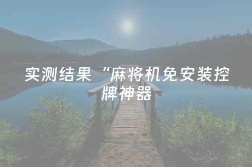 实测结果“麻将机免安装控牌神器（专用辅牌神器免安装）