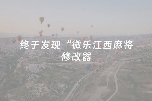 终于发现“微乐江西麻将修改器（专用辅牌神器免安装）