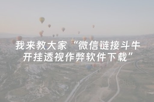 我来教大家“微信链接斗牛开挂透视作弊软件下载”（详细透视教程）-哔哩哔哩