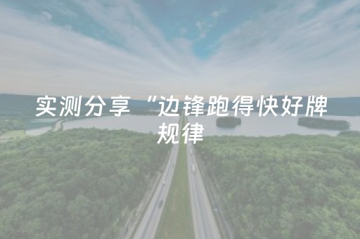 实测分享“边锋跑得快好牌规律（专用辅牌神器免安装）