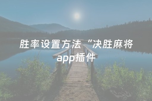 胜率设置方法“决胜麻将app插件（专用辅牌神器免安装）