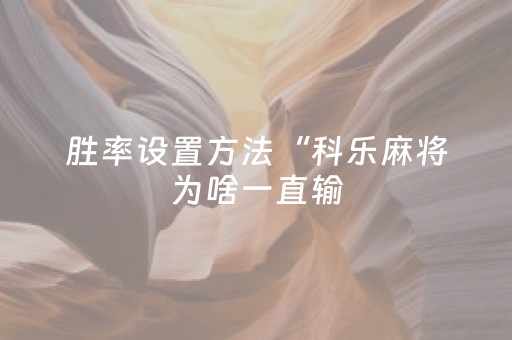 胜率设置方法“科乐麻将为啥一直输（助赢神器通用版）