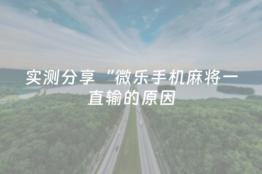 实测分享“微乐手机麻将一直输的原因（助赢神器通用版）