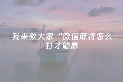 我来教大家“微信麻将怎么打才能赢（专用辅牌神器免安装）