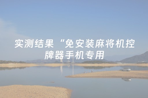 实测结果“免安装麻将机控牌器手机专用（助赢神器通用版）