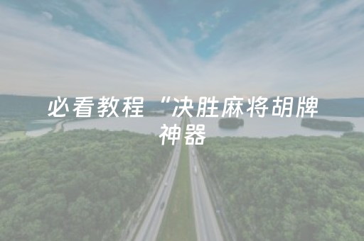 必看教程“决胜麻将胡牌神器（助赢神器通用版）