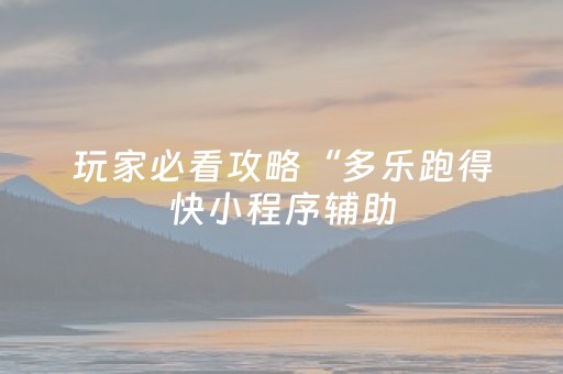 玩家必看攻略“多乐跑得快小程序辅助（助赢神器通用版）