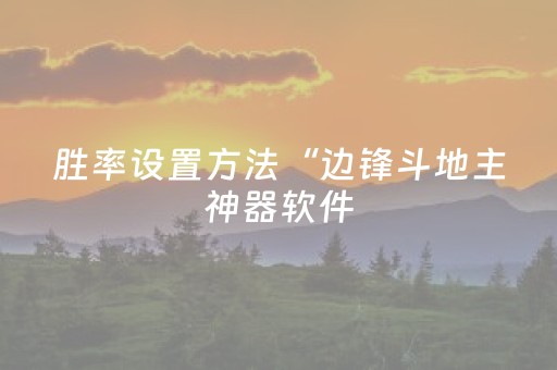 胜率设置方法“边锋斗地主神器软件（专用辅牌神器免安装）