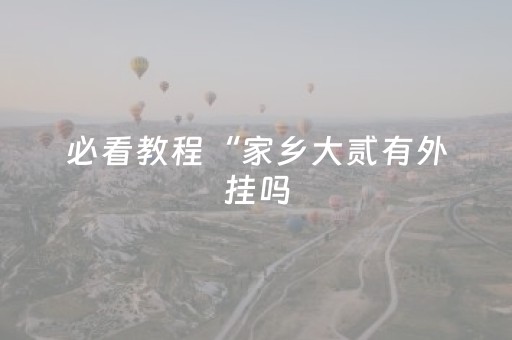 必看教程“家乡大贰有外挂吗（助赢神器通用版）