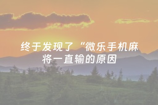 终于发现了“微乐手机麻将一直输的原因（助赢神器通用版）