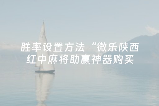 胜率设置方法“微乐陕西红中麻将助赢神器购买（专用辅牌神器免安装）