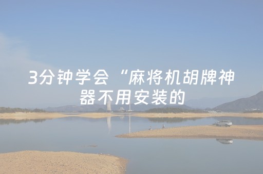 3分钟学会“麻将机胡牌神器不用安装的（专用辅牌神器免安装）