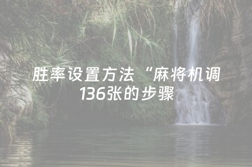 胜率设置方法“麻将机调136张的步骤（助赢神器通用版）