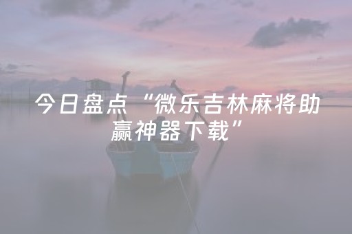 今日盘点“微乐吉林麻将助赢神器下载”（详细辅助教程）-哔哩哔哩