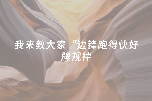 我来教大家“边锋跑得快好牌规律（专用辅牌神器免安装）