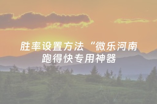 胜率设置方法“微乐河南跑得快专用神器（专用辅牌神器免安装）