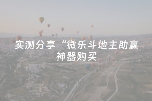 实测分享“微乐斗地主助赢神器购买（专用辅牌神器免安装）