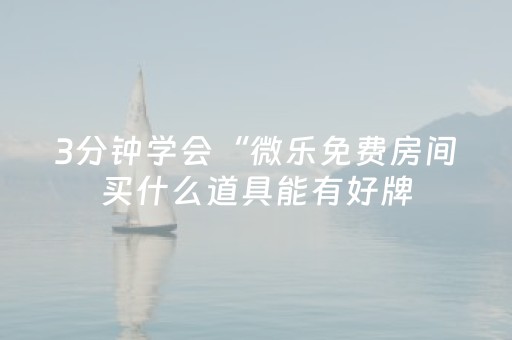 3分钟学会“微乐免费房间买什么道具能有好牌（专用辅牌神器免安装）