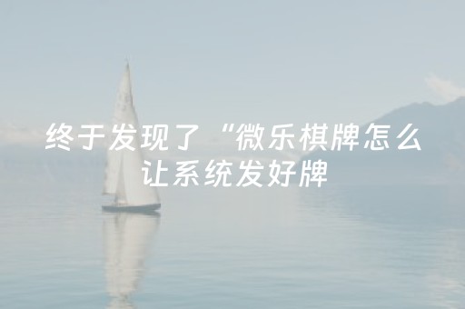 终于发现了“微乐棋牌怎么让系统发好牌（专用辅牌神器免安装）