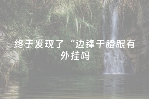 终于发现了“边锋干瞪眼有外挂吗（专用辅牌神器免安装）