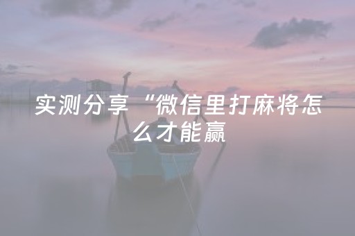 实测分享“微信里打麻将怎么才能赢（助赢神器通用版）