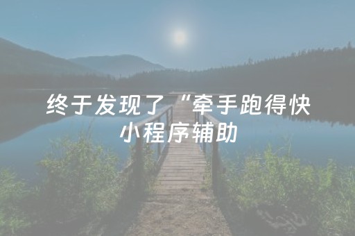 终于发现了“牵手跑得快小程序辅助（专用辅牌神器免安装）