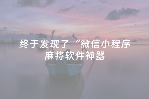 终于发现了“微信小程序麻将软件神器（助赢神器通用版）