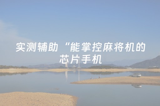 实测辅助“能掌控麻将机的芯片手机（助赢神器通用版）