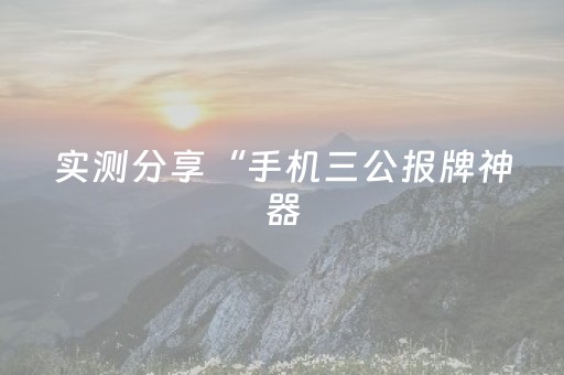 实测分享“手机三公报牌神器（助赢神器通用版）