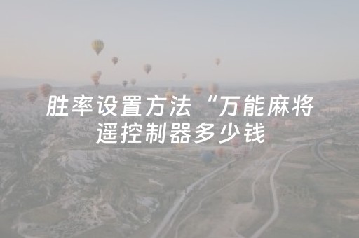 胜率设置方法“万能麻将遥控制器多少钱（专用辅牌神器免安装）