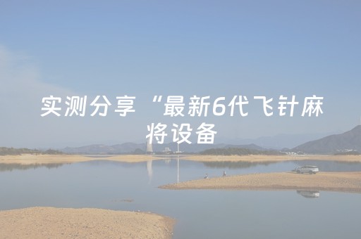 实测分享“最新6代飞针麻将设备（专用辅牌神器免安装）