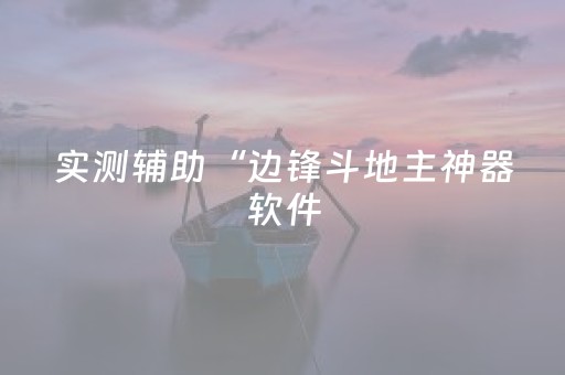 实测辅助“边锋斗地主神器软件（助赢神器通用版）