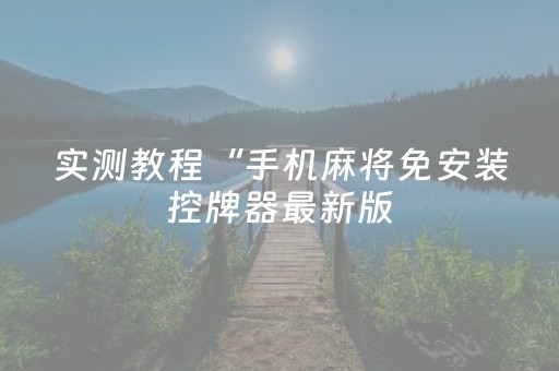 实测教程“手机麻将免安装控牌器最新版（助赢神器通用版）