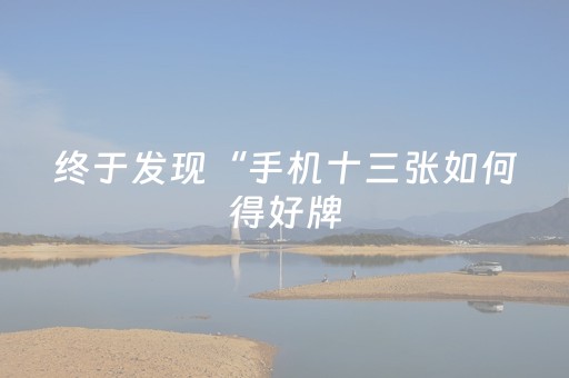 终于发现“手机十三张如何得好牌（专用辅牌神器免安装）