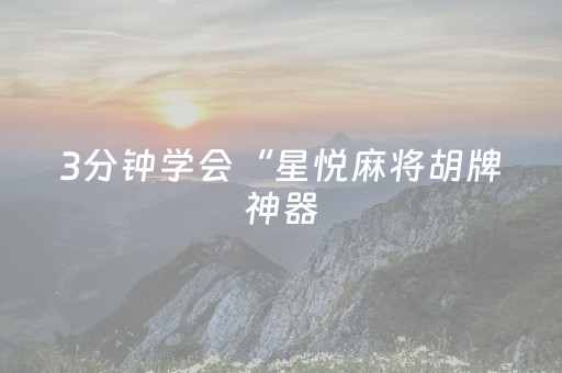 3分钟学会“星悦麻将胡牌神器（专用辅牌神器免安装）