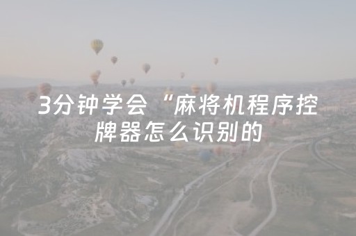 3分钟学会“麻将机程序控牌器怎么识别的（助赢神器通用版）