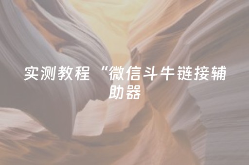 实测教程“微信斗牛链接辅助器（助赢神器通用版）