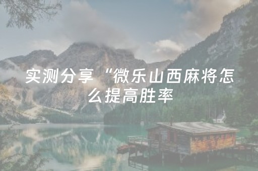 实测分享“微乐山西麻将怎么提高胜率（专用辅牌神器免安装）