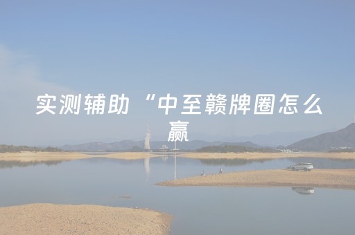 实测辅助“中至赣牌圈怎么赢（专用辅牌神器免安装）