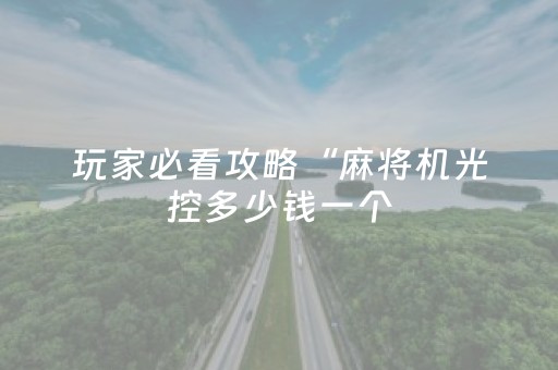 玩家必看攻略“麻将机光控多少钱一个（专用辅牌神器免安装）