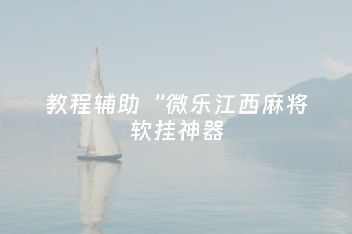 教程辅助“微乐江西麻将软挂神器（助赢神器通用版）
